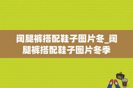 阔腿裤搭配鞋子图片冬_阔腿裤搭配鞋子图片冬季