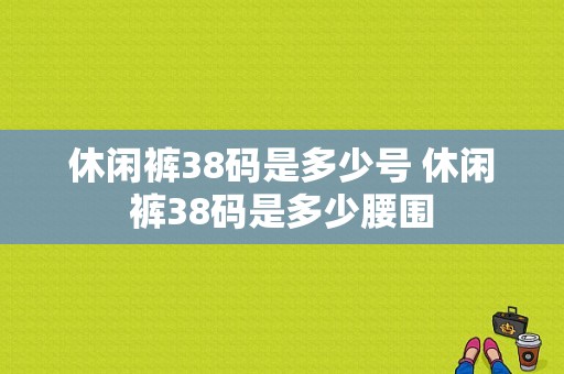 休闲裤38码是多少号 休闲裤38码是多少腰围