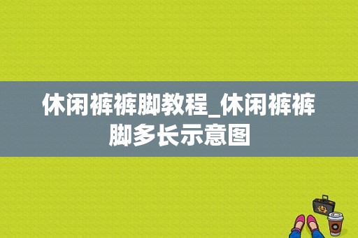 休闲裤裤脚教程_休闲裤裤脚多长示意图