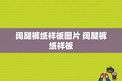 阔腿裤纸样板图片 阔腿裤纸样板