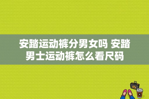 安踏运动裤分男女吗 安踏男士运动裤怎么看尺码