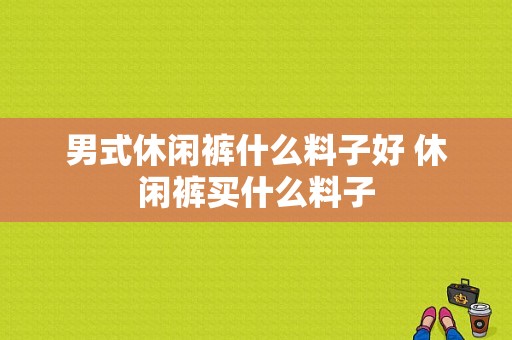 男式休闲裤什么料子好 休闲裤买什么料子