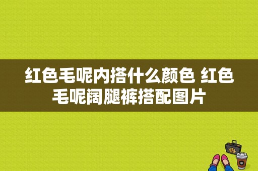 红色毛呢内搭什么颜色 红色毛呢阔腿裤搭配图片