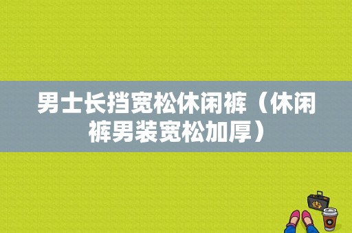 男士长挡宽松休闲裤（休闲裤男装宽松加厚）