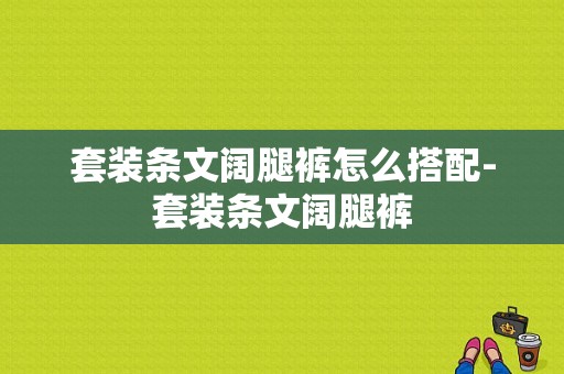 套装条文阔腿裤怎么搭配-套装条文阔腿裤